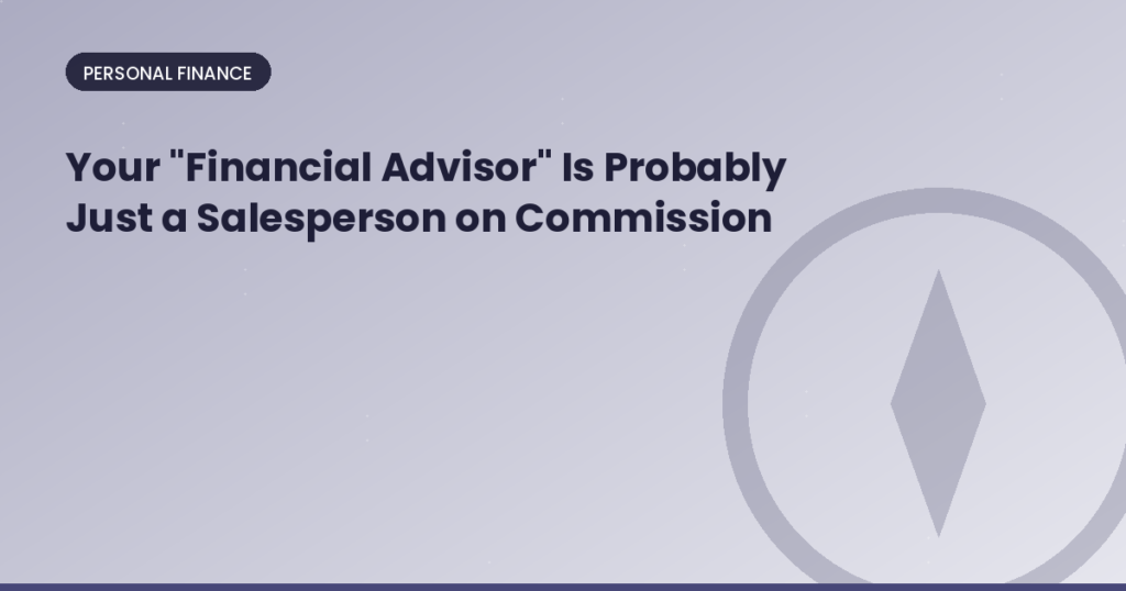 Your "Financial Advisor" Is Probably Just a Salesperson on Commission