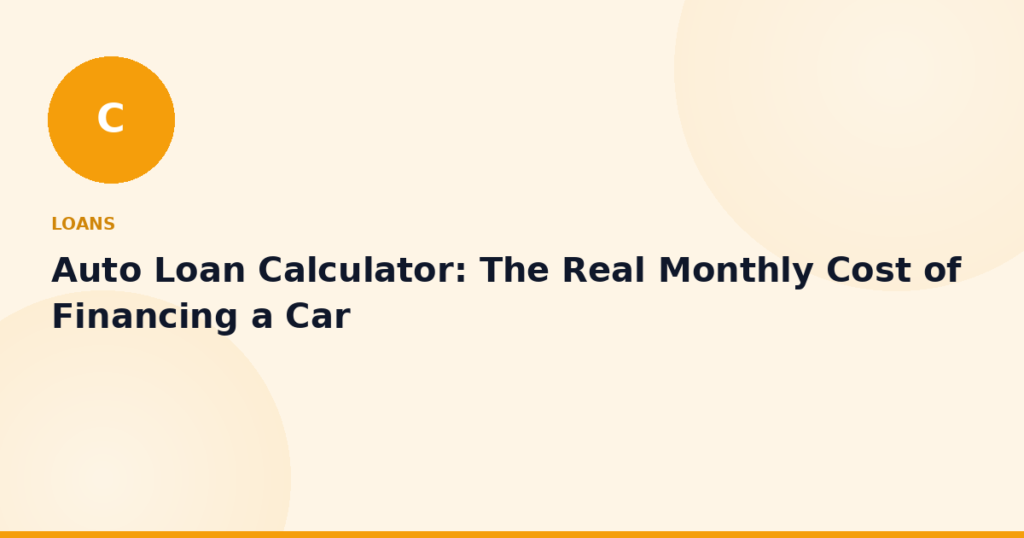 Auto Loan Calculator: The Real Monthly Cost of Financing a Car