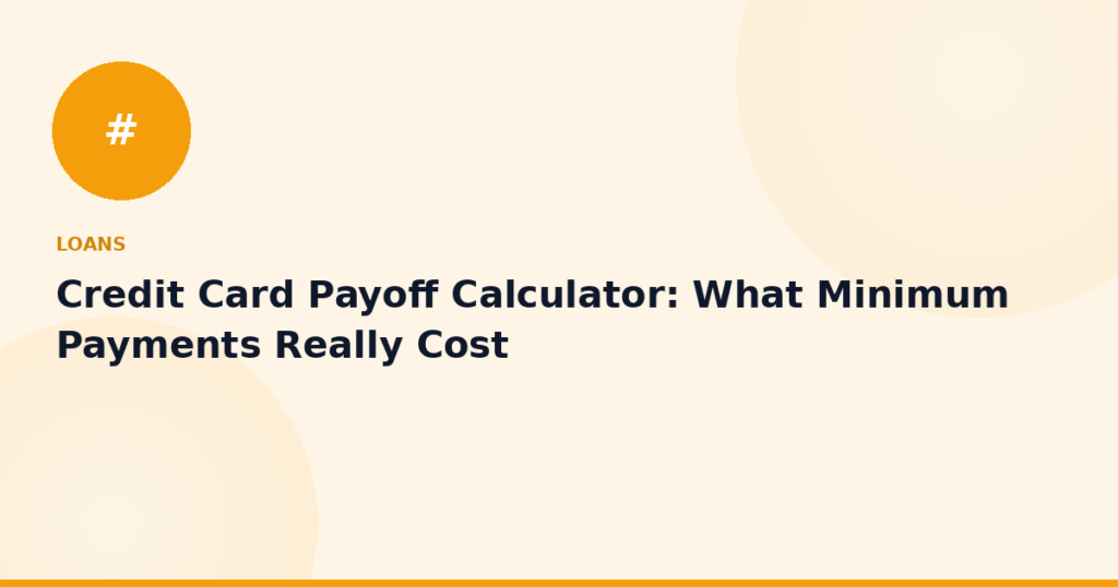 Credit Card Payoff Calculator: What Minimum Payments Really Cost