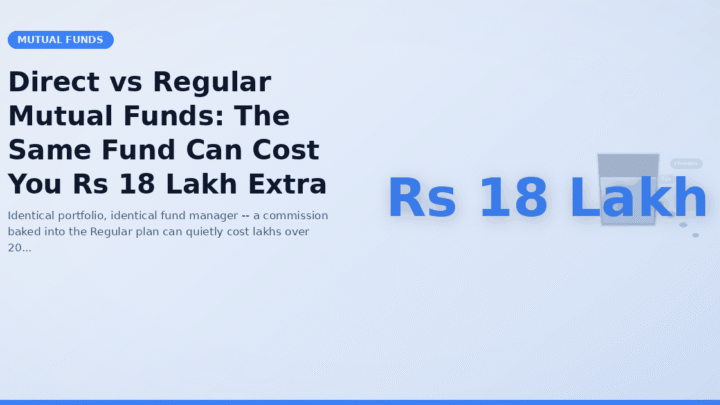 Direct vs Regular Mutual Funds: The Same Fund Can Cost You Rs 18 Lakh Extra