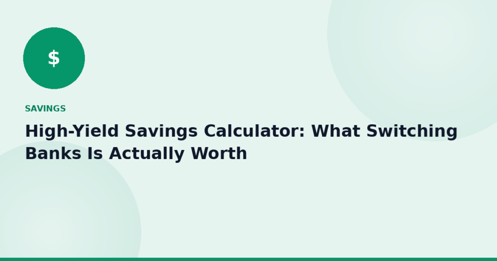 High-Yield Savings Calculator: What Switching Banks Is Actually Worth