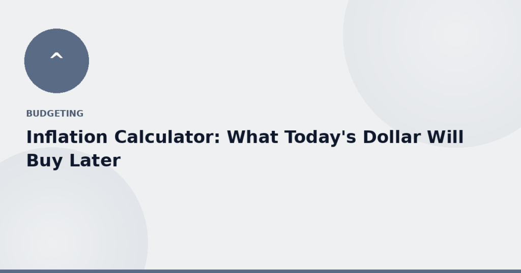 Inflation Calculator: What Today's Dollar Will Buy Later