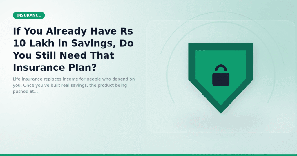 If You Already Have Rs 10 Lakh in Savings, Do You Still Need That Insurance Plan?