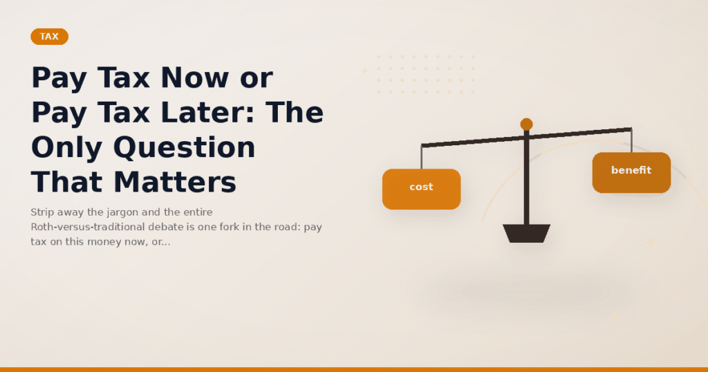 Pay Tax Now or Pay Tax Later: The Only Question That Matters