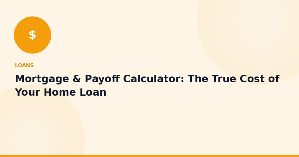Mortgage & Payoff Calculator: The True Cost of Your Home Loan