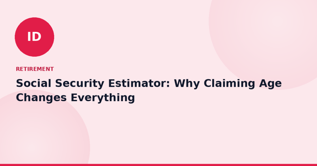 Social Security Estimator: Why Claiming Age Changes Everything